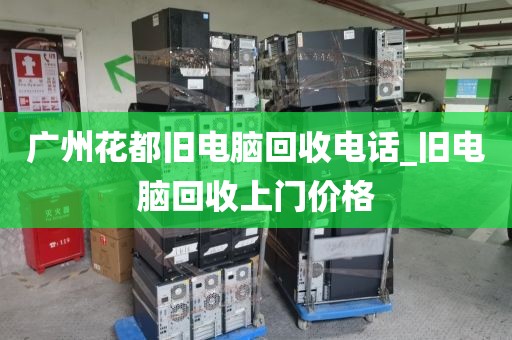 广州花都旧电脑回收电话_旧电脑回收上门价格