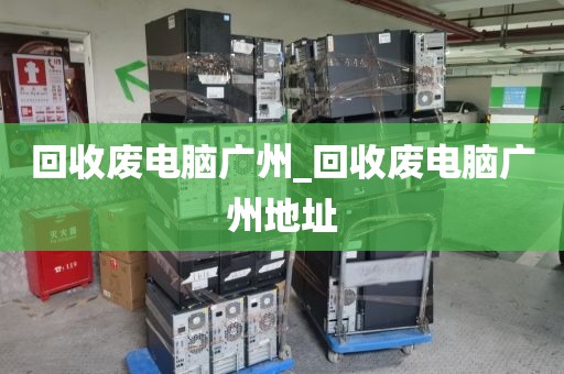 回收废电脑广州_回收废电脑广州地址